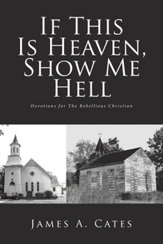 Paperback If This Is Heaven, Show Me Hell: Devotions for The Rebellious Christian Book