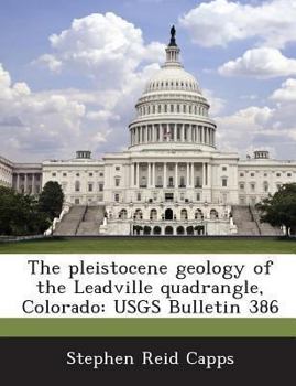 Paperback The Pleistocene Geology of the Leadville Quadrangle, Colorado: Usgs Bulletin 386 Book