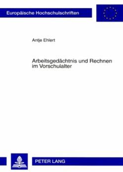 Arbeitsgedaechtnis und Rechnen im Vorschulalter: Die Entwicklung eines Arbeitsgedaechtnistests und eines Untersuchungsverfahrens fuer mathematische Ko