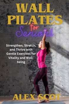 Paperback Wall Pilates for Seniors: Strengthen, Stretch, and Thrive with Gentle Exercises for Vitality and Well-being [Large Print] Book