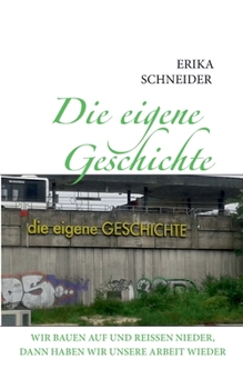 Paperback Die eigene Geschichte: Wir bauen auf und reissen nieder, dann haben wir unsere Arbeit wieder [German] Book