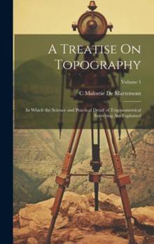 Hardcover A Treatise On Topography: In Which the Science and Practical Detail of Trigonometrical Surveying Are Explained; Volume 1 Book