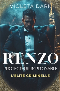 RENZO: Protecteur impitoyable: Romance Mafieux (L'Élite criminelle) (French Edition)