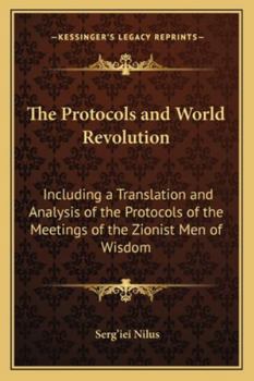 The Protocols and World Revolution : Including A Translation and Analysis of the Protocols of the Meetings of the Zionist Men of Wisdom
