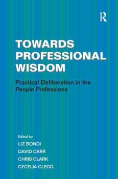 Hardcover Towards Professional Wisdom: Practical Deliberation in the People Professions Book