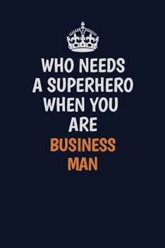 Who Needs A Superhero When You Are Business man: Career journal, notebook and writing journal for encouraging men, women and kids. A framework for building your career.