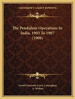 Paperback The Pendulum Operations In India, 1903 To 1907 (1908) Book