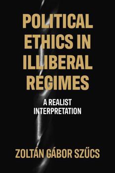 Hardcover Political ethics in illiberal regimes: A realist interpretation Book