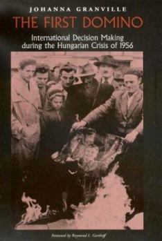 Hardcover The First Domino: International Decision Making During the Hungarian Crisis of 1956 Book