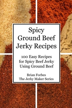 Paperback Spicy Ground Beef Jerky Recipes: 100 Easy Recipes for Spicy Beef Jerky Using Ground Beef Book