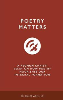 Paperback Poetry Matters: A Regnum Christi Essay on How Poetry Nourishes Our Integral Formation Book