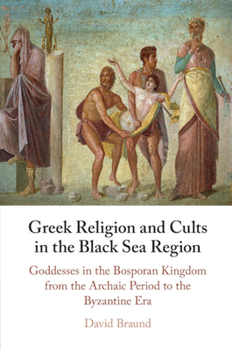 Paperback Greek Religion and Cults in the Black Sea Region: Goddesses in the Bosporan Kingdom from the Archaic Period to the Byzantine Era Book