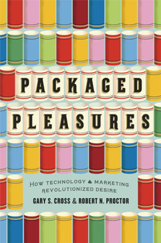 Hardcover Packaged Pleasures: How Technology and Marketing Revolutionized Desire Book