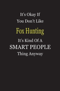 Paperback It's Okay If You Don't Like Fox Hunting It's Kind Of A Smart People Thing Anyway: Blank Lined Notebook Journal Gift Idea Book