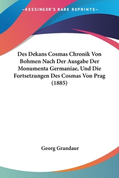 Paperback Des Dekans Cosmas Chronik Von Bohmen Nach Der Ausgabe Der Monumenta Germaniae, Und Die Fortsetzungen Des Cosmas Von Prag (1885) [German] Book