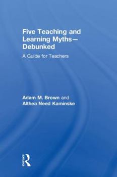 Hardcover Five Teaching and Learning Myths-Debunked: A Guide for Teachers Book