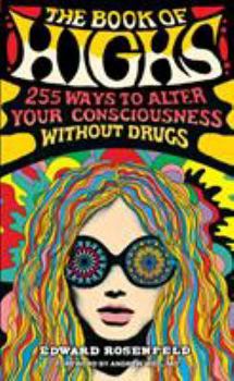 Paperback The Book of Highs: 255 Ways to Alter Your Consciousness Without Drugs Book