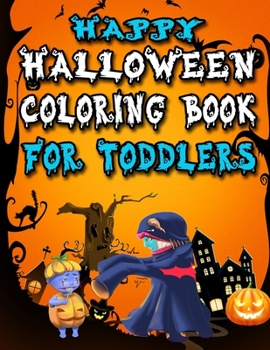 Happy Halloween Coloring Book for Toddlers: Witches, Ghosts, Pumpkins, Haunted Houses, and More Halloween Coloring Activity page For Kids BEST GIFT IDEA FOR HALLOWEEN