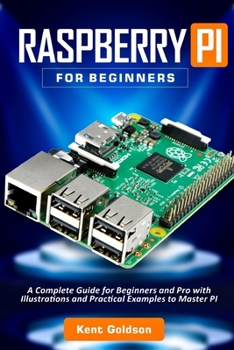 Paperback Raspberry PI for Beginners: A Complete Guide for Beginners and Pro with Illustrations and Practical Examples to Master PI Book