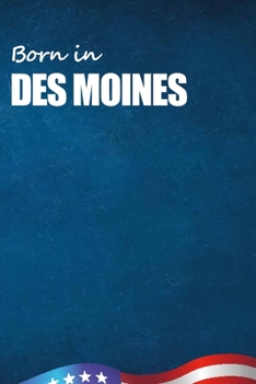 Born in Des Moines: City Of Bird in Des Moines USA Notebook. Best Gift Birthday or Special Event. Hight Quality, 110 Lined Pages 6x9 Inches.