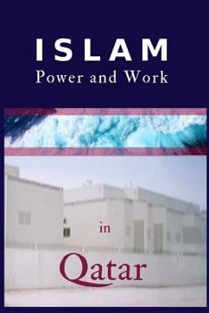 Paperback Islam, Power and Work in Qatar: An Ethnographic Study of Social Interaction Patterns, Clothing, Housing, Discrimination, Sharia and Gender Segregation Book