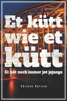 Et Kütt Wie Et Kütt - Kölsche Notizen: Köln Notizbuch Op Kölsch Kölner Dom Kölle Planer Tagebuch (Liniert, 15 x 23 cm, 120 Linierte Seiten, 6" x 9") Geschenk Für Kölner Karneval Fans (German Edition)