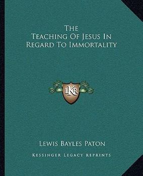 Paperback The Teaching Of Jesus In Regard To Immortality Book