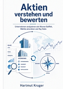 Aktien verstehen und bewerten: Unternehmen analysieren wie Warren Buffett, Märkte einordnen wie Ray Dalio (German Edition)