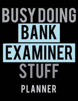 Paperback Busy Doing Bank Examiner Stuff Planner: 2020 Weekly Planner Journal -Notebook- For Weekly Goal Gift for the Bank Examiner Book