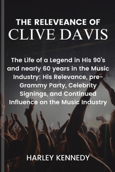 The Releveance of Clive Davis: The Life of a Legend in His 90's and nearly 60 years in the Music Industry: His Relevance, pre-Grammy Party, Celebrity