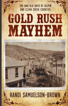 Gold Rush Mayhem: The Bad Old Days of Gilpin and Clear Creek Counties