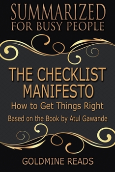 The Checklist Manifesto - Summarized for Busy People: How to Get Things Right: Based on the Book by Atul Gawande