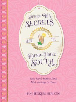 Hardcover Sweet Tea Secrets from the Deep-Fried South: Sassy, Sacred, Southern Stories Filled with Hope and Humor Book