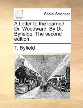 Paperback A Letter to the Learned Dr. Woodward. by Dr. Byfielde. the Second Edition. Book