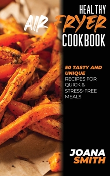 Hardcover Healthy Air Fryer Cookbook: 50 Tasty and Unique Recipes for Quick & Stress-Free Meals Book