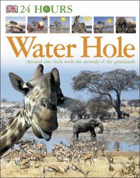 Water Hole: Around the Clock with the Animals of the Grasslands - Book  of the DK 24 Hours