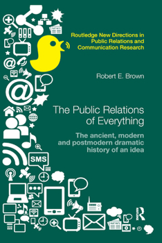 Paperback The Public Relations of Everything: The Ancient, Modern and Postmodern Dramatic History of an Idea Book