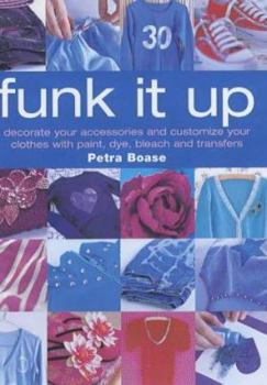 Paperback Funk It Up: Decorate Your Accessories and Customize Your Clothes with Paint, Dye, Bleach and Transfers Book