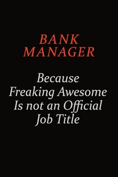 Bank Manager Because Freaking Awesome Is Not An Official Job Title: Career journal, notebook and writing journal for encouraging men, women and kids. A framework for building your career.