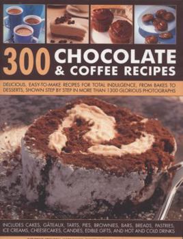 Paperback 300 Chocolate & Coffee Recipes: Delicious, Easy-To-Make Recipes for Total Indulgence Book