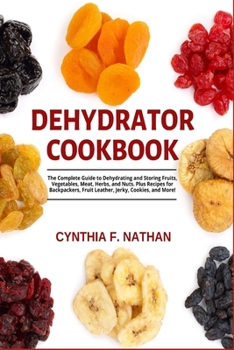 Paperback Dehydrator Cookbook: The Complete Guide to Dehydrating and Storing Fruits, Vegetables, Meat, Herbs, and Nuts. Plus Recipes for Backpackers, Fruit Leat Book