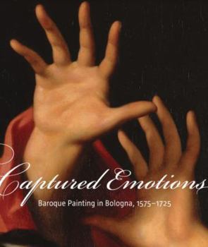 Hardcover Captured Emotions: Baroque Painting in Bologna, 1575-1725 Book