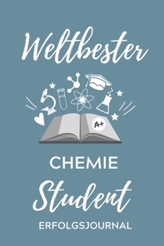 WELTBESTER CHEMIE STUDENT ERFOLGSJOURNAL: A5 ERFOLGSJOURNAL 2020 für Chemie Fans | Geschenk fuer Studenten | zum Schulabschluss | Semesterstart | ... | Chemiker | Studium (German Edition)