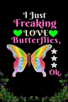 I Just Freaking Love  Butterflies OK: Best Gift for Butterflies Lovers , 6x9 inch 100 Pages  Christmas & Birthday Gift / Journal / Notebook / Diary