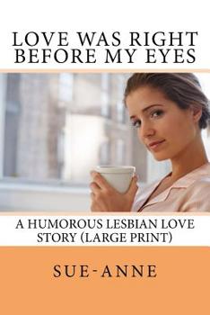 Paperback Love Was Right Before My Eyes: A Humorous Lesbian Love Story (Large Print) [Large Print] Book