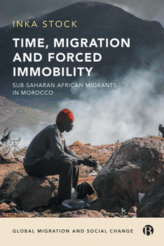 Hardcover Time, Migration and Forced Immobility: Sub-Saharan African Migrants in Morocco Book