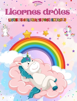 Licornes drôles - Livre de coloriage pour enfants - Scènes créatives et amusantes de licornes: Des dessins charmants qui encouragent la créativité et l'amusement des enfants (French Edition)