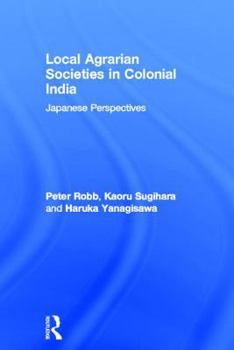 Hardcover Local Agrarian Societies in Colonial India: Japanese Perspectives Book