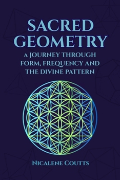 Paperback Sacred Geometry: A Journey through Form, Frequency and the Divine Pattern: Divine Patterns Platonic Solids Flower of Life Metatron's Cube Light Langua Book