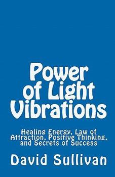 Paperback Power of Light Vibrations: Healing Energy, Law of Attraction, Positive Thinking, and Secrets of Success Book